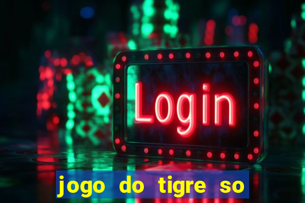 jogo do tigre so para brincar